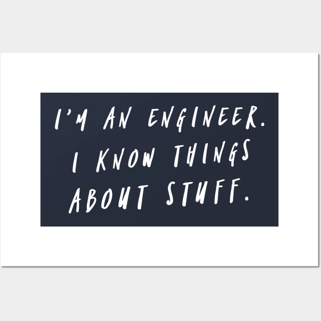 I'm An Engineer. I Know Things About Stuff Wall Art by FlashMac